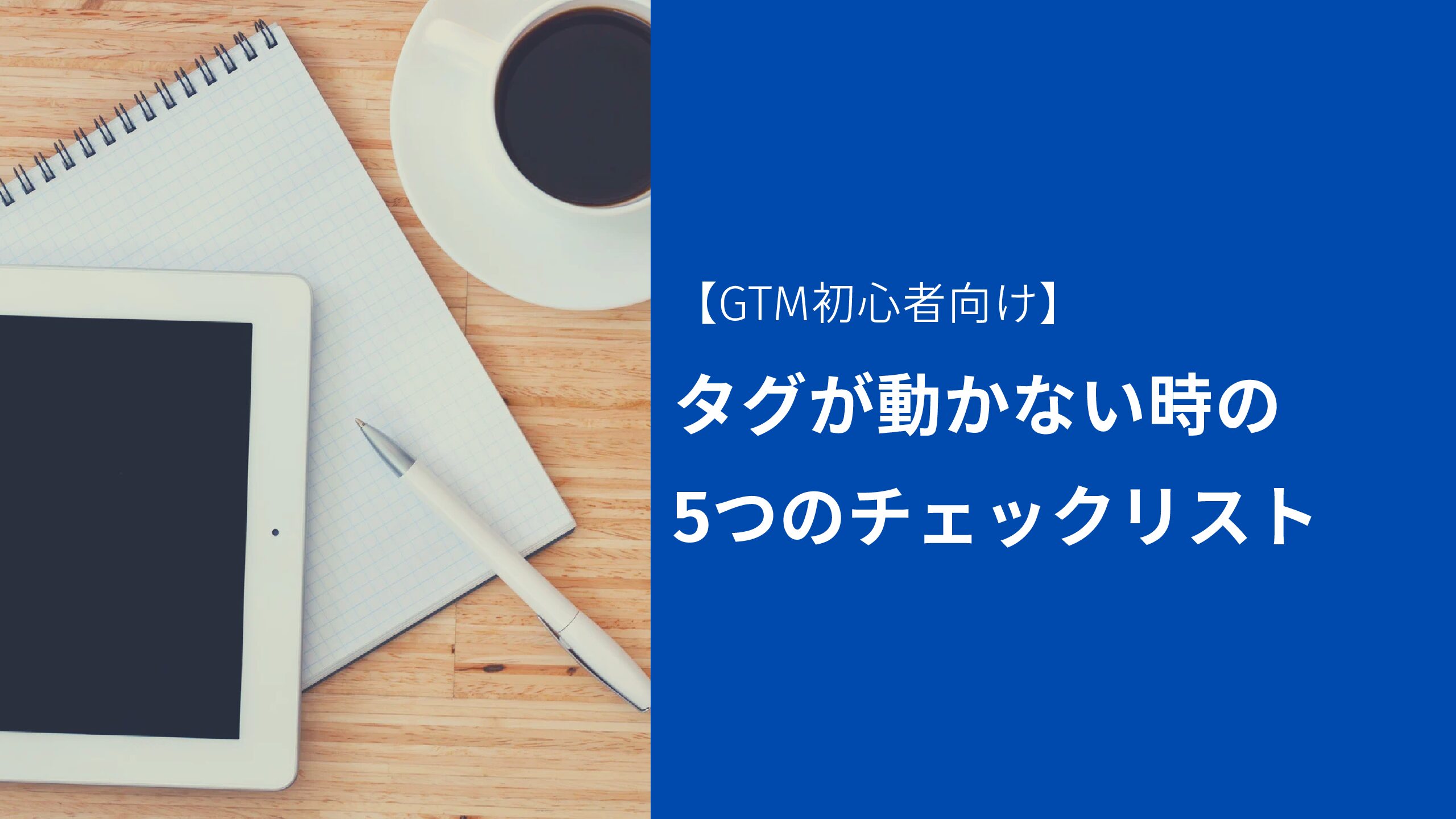 【GTM初心者向け】タグが動かない時の5つのチェックリスト