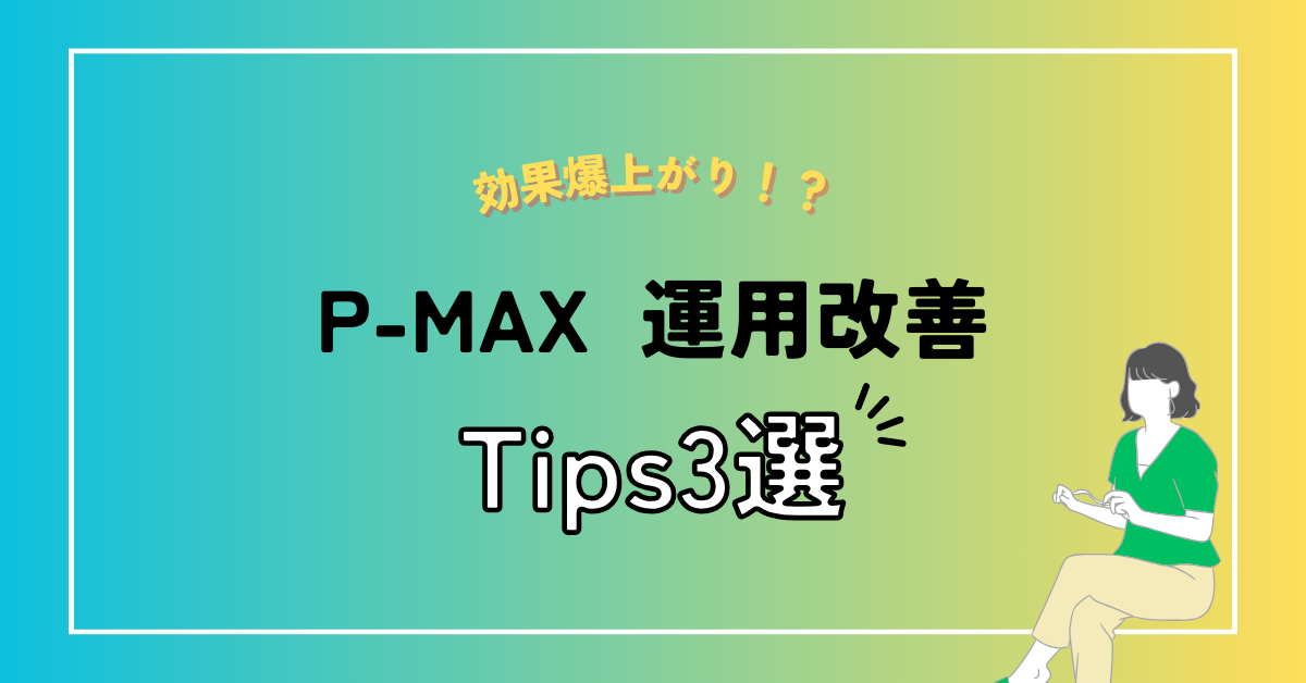 【Google広告】P-MAXの運用改善Tips3選