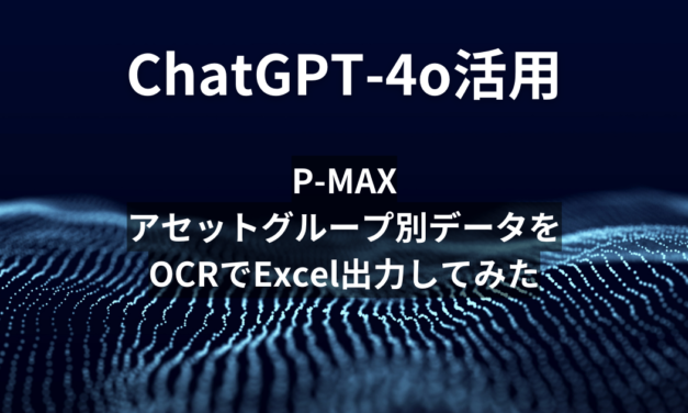 【Google広告】ChatGPT-4oを使ってP-MAXのアセットグループデータをExcel化してみた