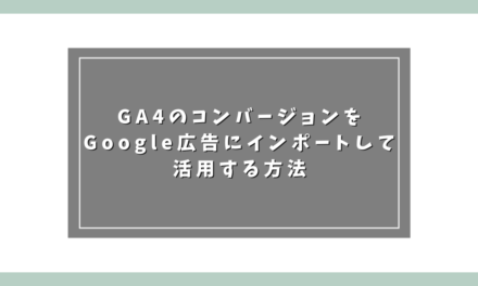 GA4のコンバージョンをGoogle広告にインポートして活用する方法
