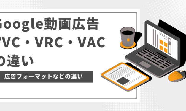 【Google広告】動画キャンペーン（VVC・VRC・VAC）の比較