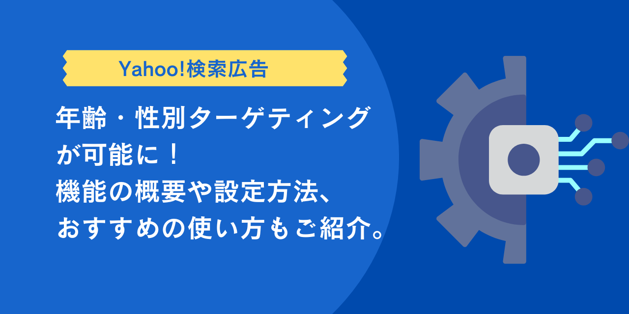 【Yahoo!検索広告】年齢・性別ターゲティングが可能に！機能の概要や設定方法、おすすめの使い方もご紹介。