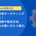 【Yahoo!検索広告】年齢・性別ターゲティングが可能に！機能の概要や設定方法、おすすめの使い方もご紹介。