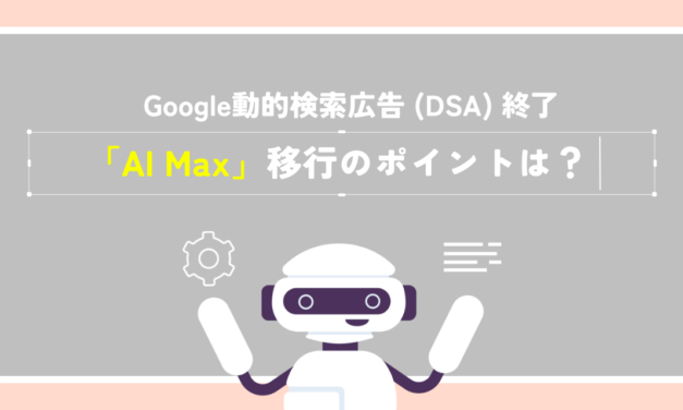 Google動的検索広告（DSA）終了／「AI Max」移行のポイント