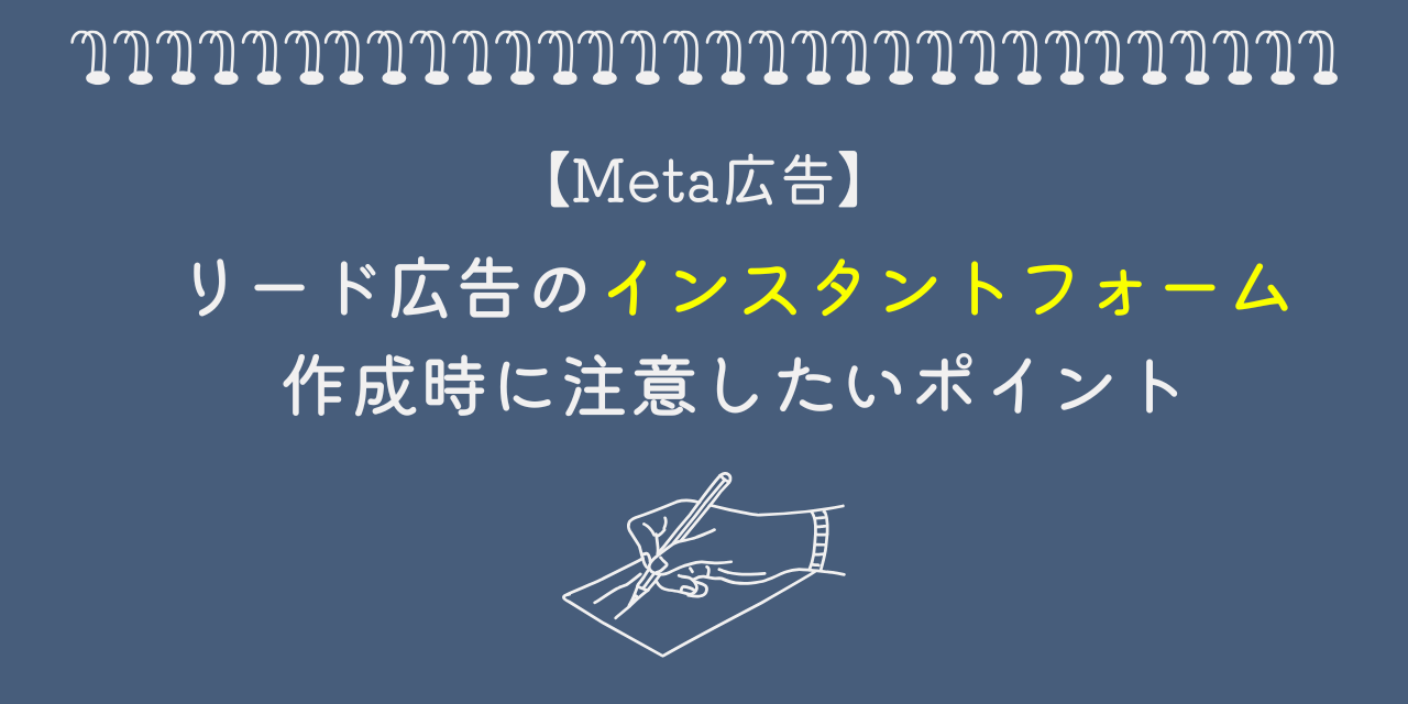 【Meta広告】リード広告のインスタントフォーム作成時に注意したいポイント