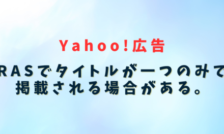 【Yahoo!広告】RASでタイトルが一つのみで掲載される場合がある。