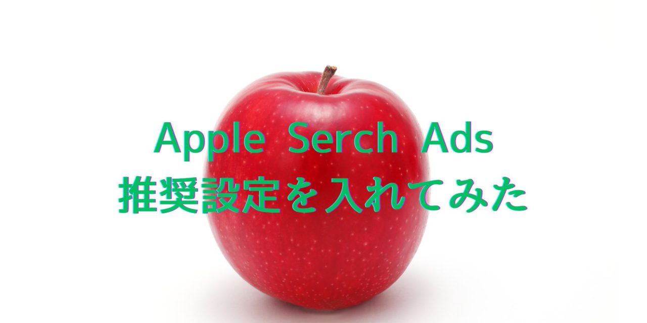【Apple Serch Ads】推奨事項を素直に入れてみた