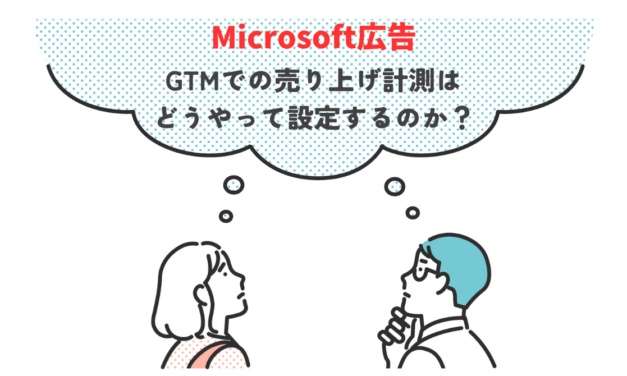【Microsoft広告】GTMでの売り上げ計測はどうやって設定するのか？
