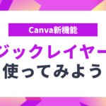 【Canva】新機能マジックレイヤーを使ってみよう