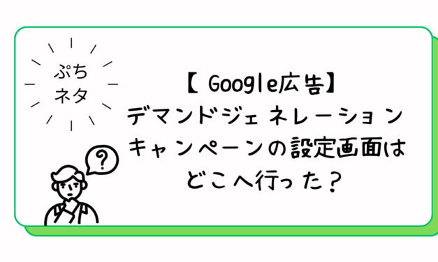【Google広告】デマンドジェネレーションキャンペーンの設定画面はどこへ行った？
