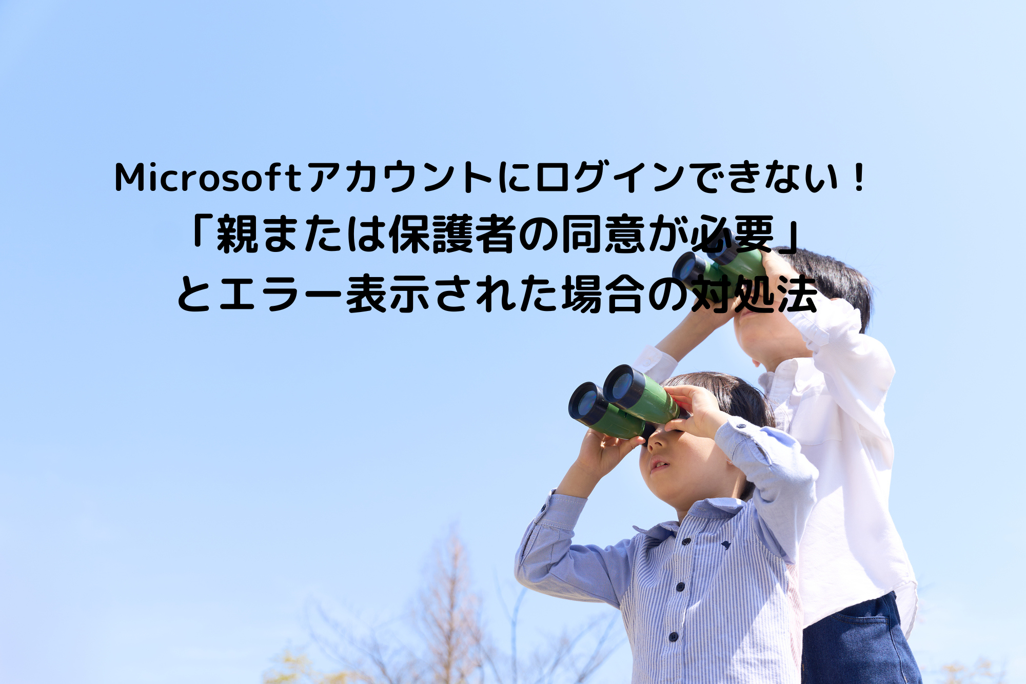 Microsoft広告「親または保護者の同意が必要」とエラー表示され