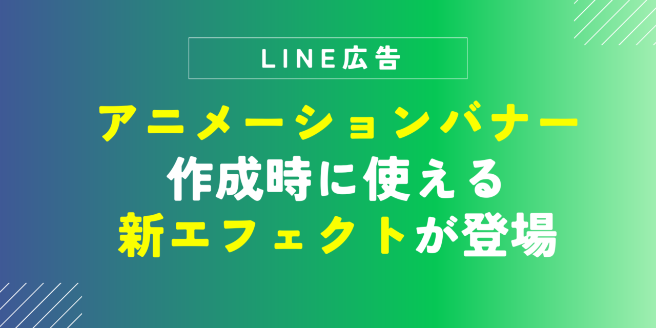 【LINE広告】アニメーションバナー作成時に使える新エフェクトが登場