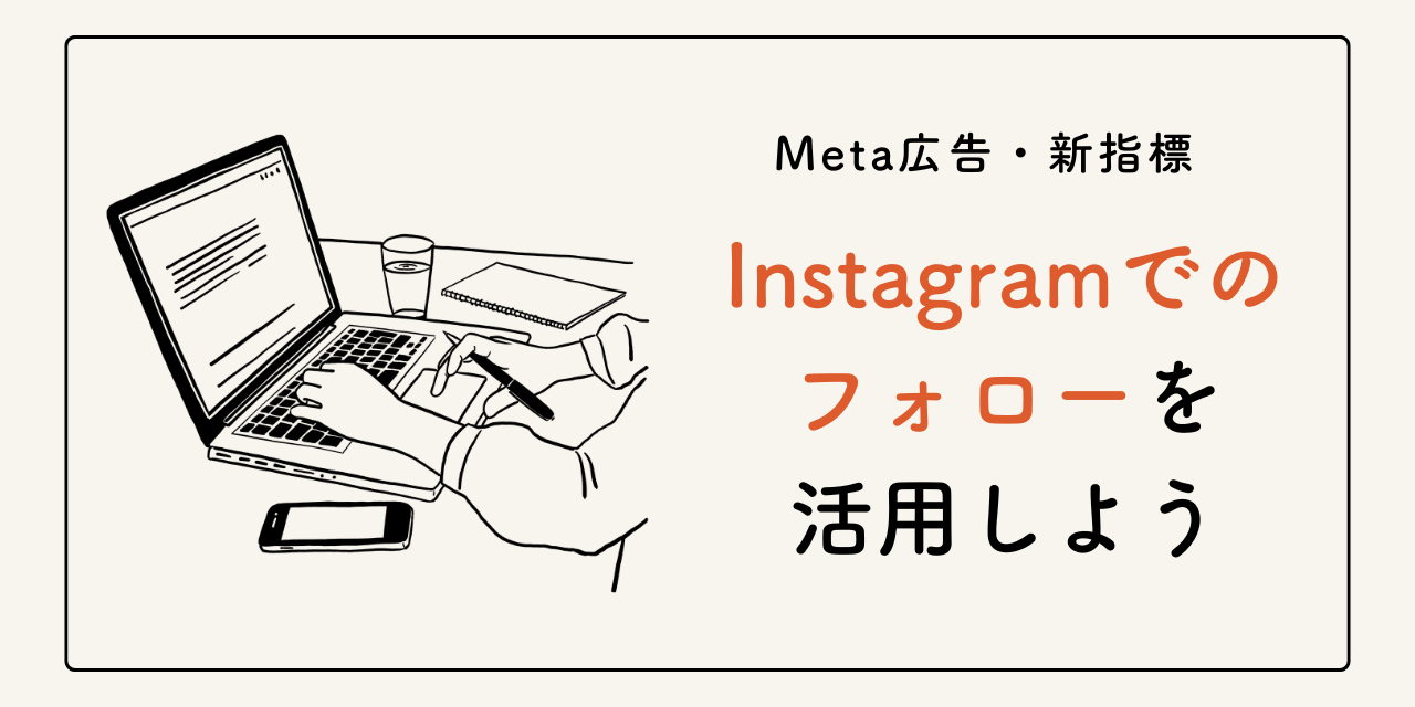 【Meta広告】新指標・Instagramでのフォローを活用しよう